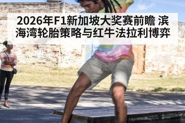 2026年F1新加坡大奖赛前瞻 滨海湾轮胎策略与红牛法拉利博弈