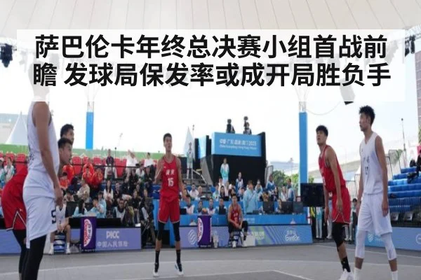 萨巴伦卡年终总决赛小组首战前瞻 发球局保发率或成开局胜负手